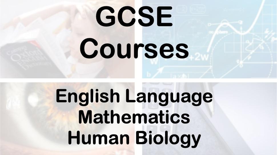 GCSE Courses English language, Mathematics, Human Biology